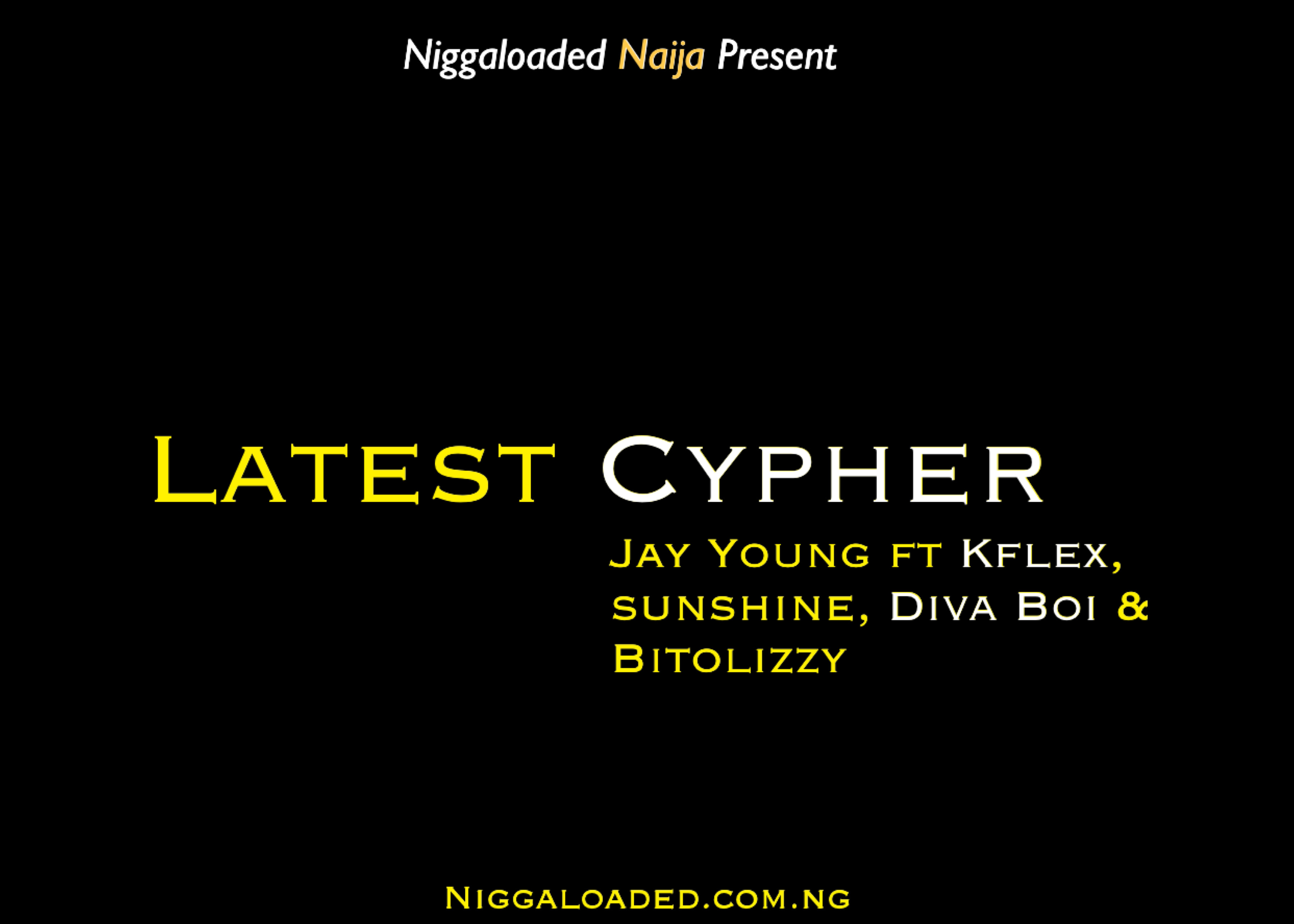 Jay Young Ft K Flex, Sunshine, Diva Boy, Bitolizzy - Latest Cypher (Niggaloaded)