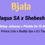 Naqua SA ft. Shebeshxt, Phobla On the Beat, Mckay Johnson, Buddy Sax, Prince Zulu & Dj Tiano - Bjala