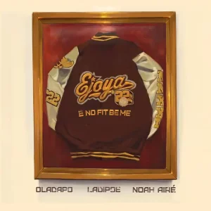 Ejoya – E No Fit Be Me ft. Oladapo, Noah Airé & Ladipoe
