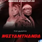 Mawhoo – Ngiyamthanda ft Master KG featuring Lowsheen & Lowsheen