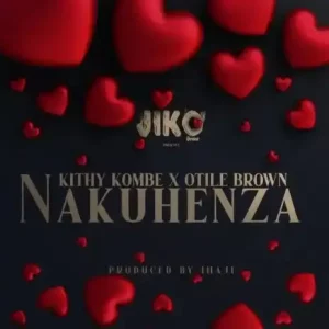 Kithy Kombe ft Otile Brown – NAKUHENZA